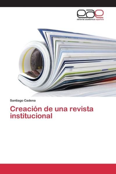 Cover for Cadena Santiago · Creacion De Una Revista Institucional (Paperback Book) (2015)