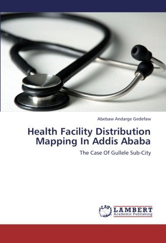 Cover for Abebaw Andarge Gedefaw · Health Facility Distribution Mapping in Addis Ababa: the Case of Gullele Sub-city (Paperback Book) (2012)