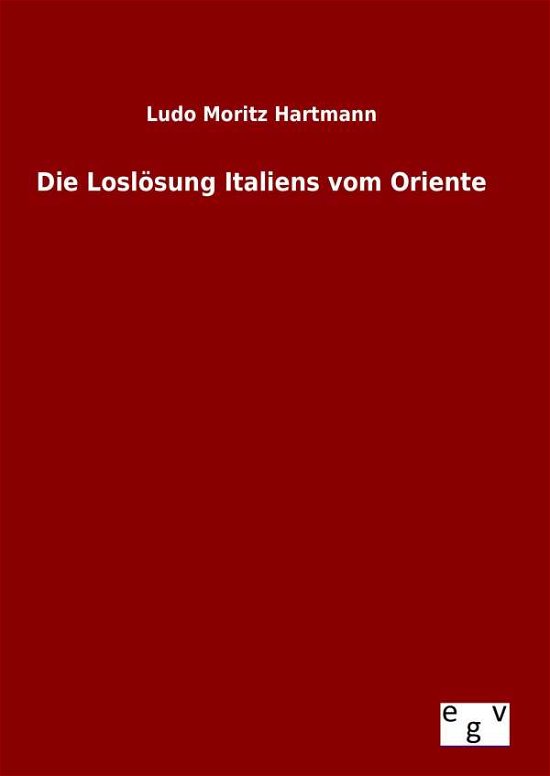 Cover for Ludo Moritz Hartmann · Die Loslosung Italiens Vom Oriente (Inbunden Bok) (2015)