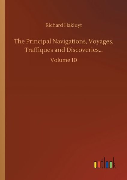 Cover for Richard Hakluyt · The Principal Navigations, Voyages, Traffiques and Discoveries...: Volume 10 (Paperback Book) (2020)