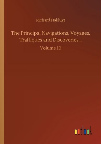 Cover for Richard Hakluyt · The Principal Navigations, Voyages, Traffiques and Discoveries...: Volume 10 (Taschenbuch) (2020)