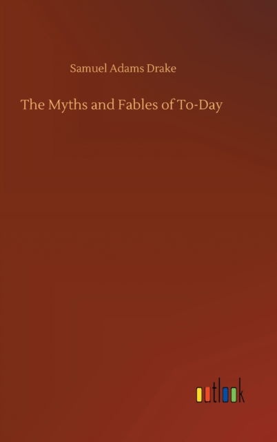 Cover for Samuel Adams Drake · The Myths and Fables of To-Day (Gebundenes Buch) (2020)