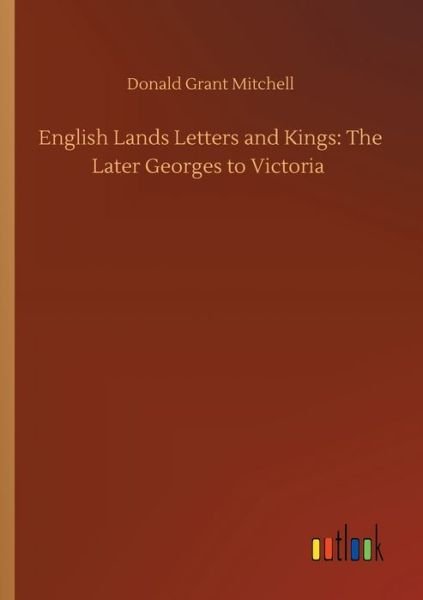 Cover for Donald Grant Mitchell · English Lands Letters and Kings: The Later Georges to Victoria (Pocketbok) (2020)