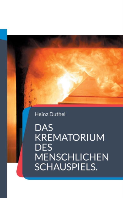 Cover for Heinz Duthel · Das Krematorium des Menschlichen Schauspiels. (Paperback Book) (2021)