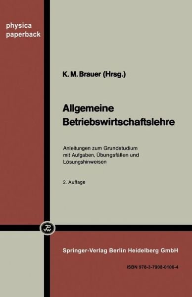 Cover for K M Brauer · Allgemeine Betriebswirtschaftslehre: Anleitungen Zum Grundstudium Mit Aufgaben, UEbungsfallen Und Loesungshinweisen - Physica-Paperback (Taschenbuch) [2nd 1971 edition] (1971)