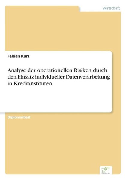 Analyse der operationellen Risiken durch den Einsatz individueller Datenverarbeitung in Kreditinstituten - Fabian Kurz - Bøger - Diplom.de - 9783832497064 - 19. juli 2006