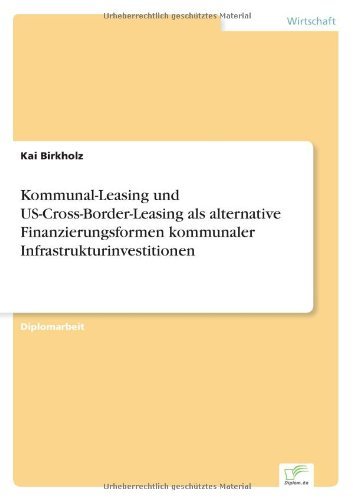 Cover for Kai Birkholz · Kommunal-Leasing und US-Cross-Border-Leasing als alternative Finanzierungsformen kommunaler Infrastrukturinvestitionen (Taschenbuch) [German edition] (2004)