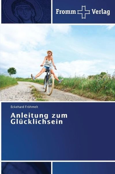 Cover for Eckehard Fröhmelt · Anleitung Zum Glücklichsein (Taschenbuch) [German edition] (2013)