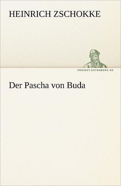 Der Pascha Von Buda (Tredition Classics) (German Edition) - Heinrich Zschokke - Books - tredition - 9783842412064 - May 8, 2012
