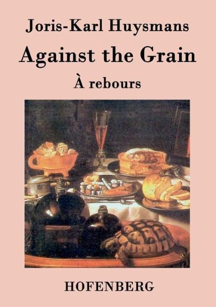 Cover for Joris-karl Huysmans · Against the Grain (Paperback Book) (2015)