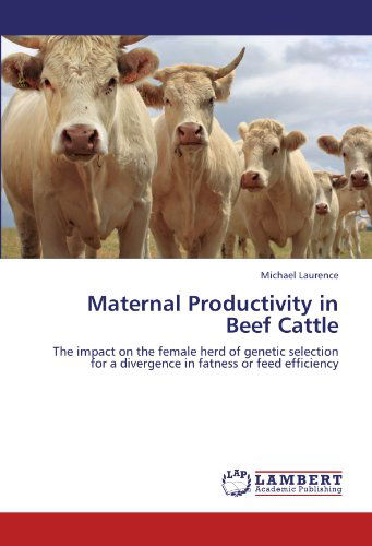 Cover for Michael Laurence · Maternal Productivity in Beef Cattle: the Impact on the Female Herd of Genetic Selection for a Divergence in Fatness or Feed Efficiency (Paperback Book) (2011)