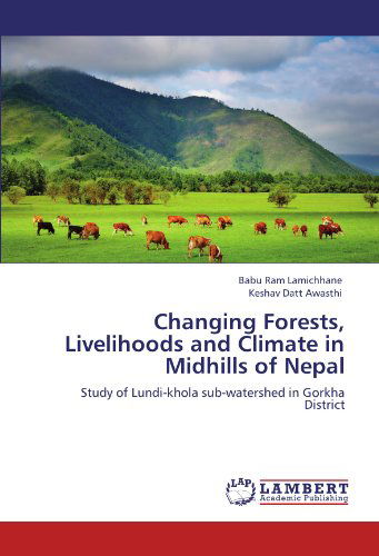 Cover for Keshav Datt Awasthi · Changing Forests, Livelihoods and Climate in Midhills of Nepal: Study of Lundi-khola Sub-watershed in Gorkha District (Paperback Book) (2011)