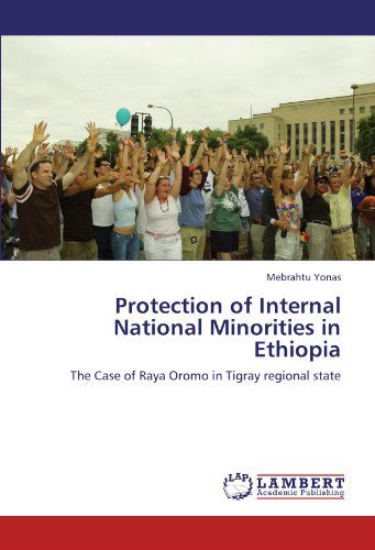 Protection of Internal National  Minorities in Ethiopia: the Case of Raya Oromo in Tigray Regional State - Mebrahtu Yonas - Boeken - LAP LAMBERT Academic Publishing - 9783845479064 - 30 september 2011