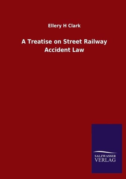 Cover for Ellery H Clark · A Treatise on Street Railway Accident Law (Paperback Bog) (2020)