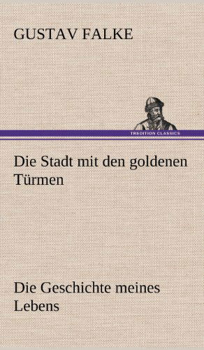 Die Stadt Mit den Goldenen Turmen - Gustav Falke - Böcker - TREDITION CLASSICS - 9783847248064 - 11 maj 2012