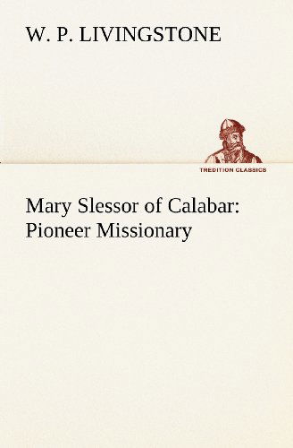 Cover for W. P. Livingstone · Mary Slessor of Calabar: Pioneer Missionary (Tredition Classics) (Paperback Book) (2012)