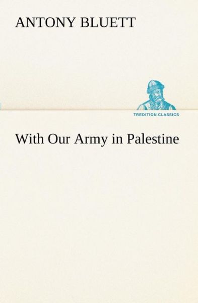 With Our Army in Palestine (Tredition Classics) - Antony Bluett - Libros - tredition - 9783849190064 - 13 de enero de 2013