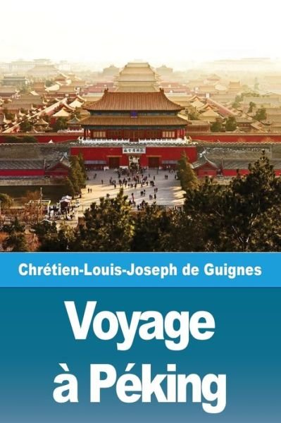 Cover for Chrétien-Louis-Joseph de Guignes · Voyage a Peking (Taschenbuch) (2019)
