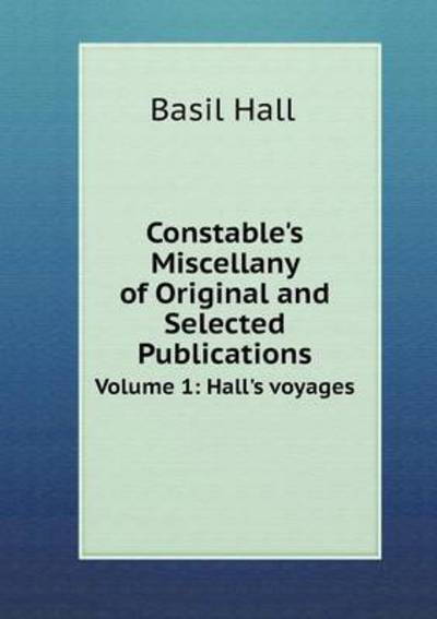 Cover for Basil Hall · Constable's Miscellany of Original and Selected Publications Volume 1: Hall's Voyages (Paperback Book) (2015)