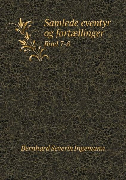 Cover for Bernhard Severin Ingemann · Samlede Eventyr og Fortaellinger Bind 7-8 (Paperback Book) (2015)