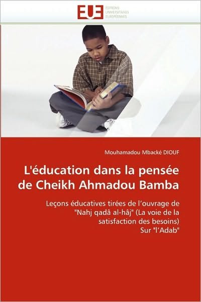 Cover for Mouhamadou Mbacké Diouf · L'éducation Dans La Pensée De Cheikh Ahmadou Bamba: Leçons Éducatives Tirées De L'ouvrage De &quot;Nahj Qadâ Al-hâj&quot; (La Voie De La Satisfaction Des Besoins) Sur &quot;L'adab&quot; (Taschenbuch) [French edition] (2018)