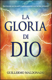 La Gloria Di Dio. Sperimenta Un Incontro Soprannaturale Con La Sua Presenza! - Guillermo Maldonado - Books -  - 9788898999064 - 