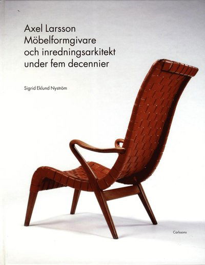 Cover for Sigrid Eklund Nyström · Axel Larsson : möbelformgivare och inredningsarkitekt under fem decennier (Hardcover Book) (2013)