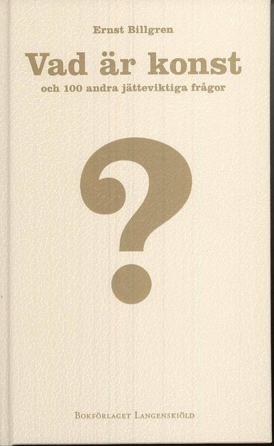 Cover for Ernst Billgren · 100 frågor-serien: Vad är konst och 100 andra jätteviktiga frågor (Bound Book) (2008)
