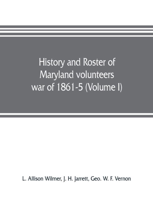 Cover for L Allison Wilmer · History and roster of Maryland volunteers, war of 1861-5 (Volume I) (Paperback Book) (2019)