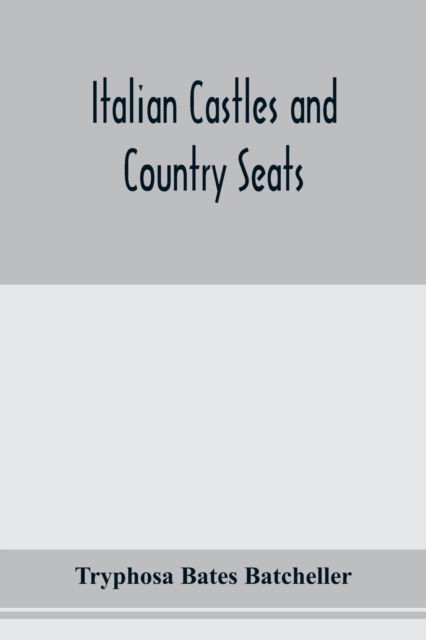 Italian castles and country seats - Tryphosa Bates Batcheller - Bücher - Alpha Edition - 9789353976064 - 29. Januar 2020