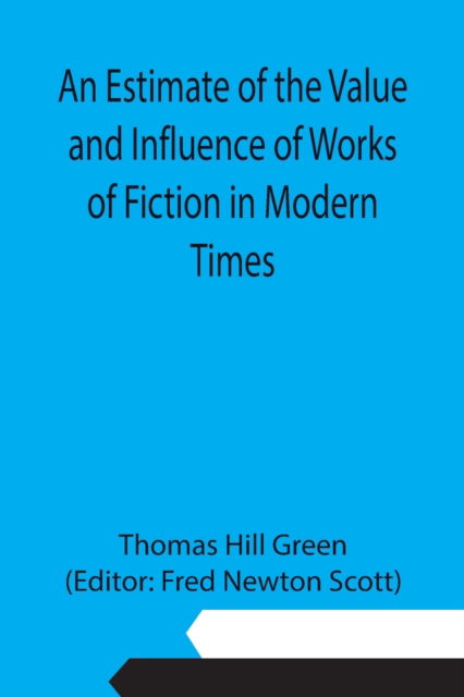 Cover for Thomas Hill Green · An Estimate of the Value and Influence of Works of Fiction in Modern Times (Paperback Book) (2021)
