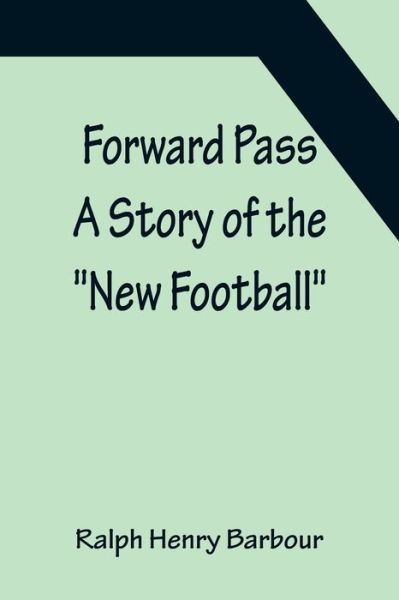Forward Pass A Story of the New Football - Ralph Henry Barbour - Books - Alpha Edition - 9789356157064 - April 11, 2022