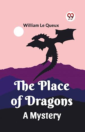 The Place of DragonsA Mystery (Edition2023) - William Le Queux - Books - Double 9 Books LLP - 9789360468064 - October 25, 2023