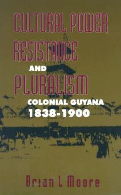 Cover for Brian L. Moore · Cultural Power, Resistance and Pluralism: Colonial Guyana 1838-1900 (Paperback Book) (1995)