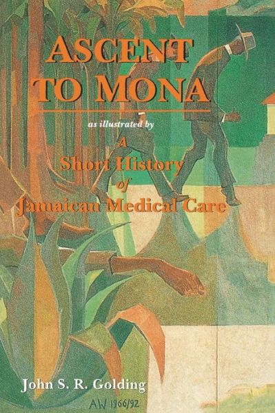 Cover for John S.R. Golding · Ascent to Mona: As Illustrated by a Short History of Jamaican Medical Care (Book) (1994)