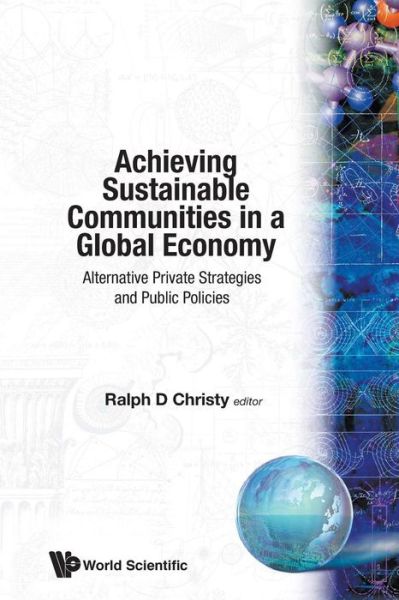 Achieving Sustainable Communities In A Global Economy: Alternative Private Strategies And Public Policies - Christy, Ralph D (Cornell Univ, Usa) - Kirjat - World Scientific Publishing Co Pte Ltd - 9789812790064 - torstai 12. elokuuta 2004