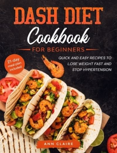 Cover for Ann Claire · DASH Diet Cookbook for Beginners: Quick and Easy Recipes to Lose Weight Fast and Stop Hypertension. 21-Day Meal Plan Included. (Hardcover Book) (2020)