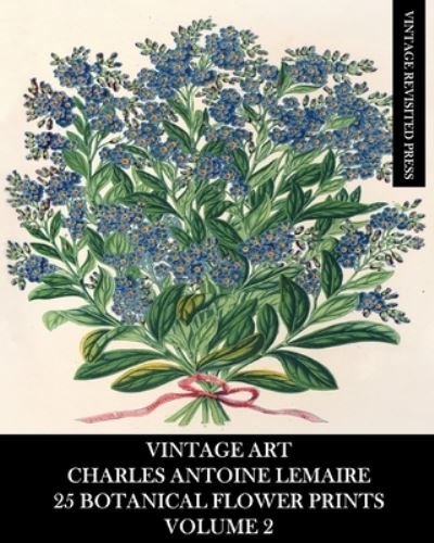 Vintage Revisited Press · Vintage Art: Charles Antoine Lemaire: 25 Botanical Flower Prints: Volume 2 (Paperback Book) (2024)