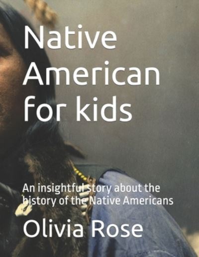 Cover for Olivia Rose · Native American for kids: An insightful story about the history of the Native Americans (Paperback Book) (2022)