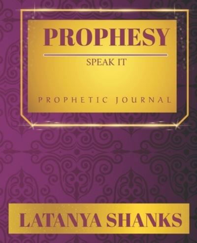 Cover for Latanya Shanks · Prophesy: Speak It (P): Prophetic Journal (Paperback Book) (2022)