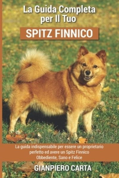 Cover for Gianpiero Carta · La Guida Completa per Il Tuo Spitz Finnico: La guida indispensabile per essere un proprietario perfetto ed avere un Spitz Finnico Obbediente, Sano e Felice (Paperback Book) (2021)