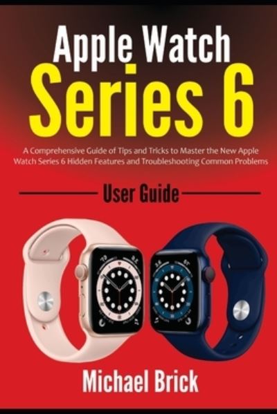 Apple Watch Series 6 User Guide - Michael Brick - Books - Independently Published - 9798552931064 - October 24, 2020