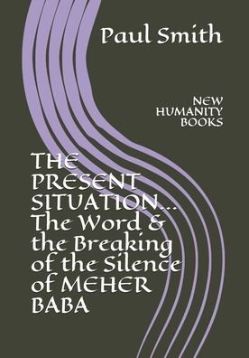 Cover for Paul Smith · THE PRESENT SITUATION... The Word &amp; the Breaking of the Silence of MEHER BABA (Paperback Bog) (2020)