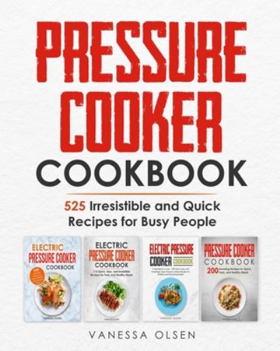 Cover for Olsen Vanessa Olsen · Pressure Cooker Cookbook: 525 Irresistible and Quick Recipes for Busy People (Paperback Book) (2020)