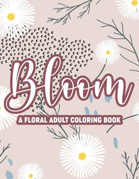 Cover for M O Press · Bloom A Floral Adult Coloring Book (Paperback Book) (2021)