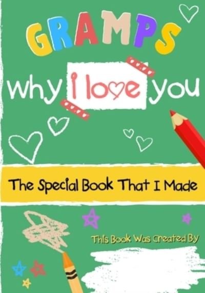 Cover for The Life Graduate Publishing Group · Gramps - Why I Love You: The Special Book That I Made - A Child's Gift To Their Grandparent For Birthday's, Father's Day, Christmas or Just To Say I Love You! (Paperback Book) (2021)