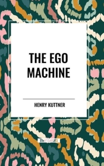 The Ego Machine - Henry Kuttner - Books - Start Classics - 9798880915064 - March 26, 2024
