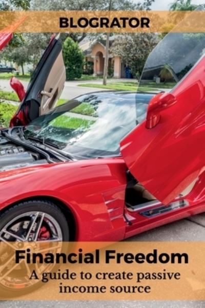 Cover for Blogrator · Financial Freedom: A guide to create passive income source (Paperback Book) (2022)