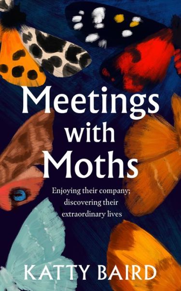 Cover for Katty Baird · Meetings with Moths: Discovering Their Mystery and Extraordinary Lives (Innbunden bok) (2023)