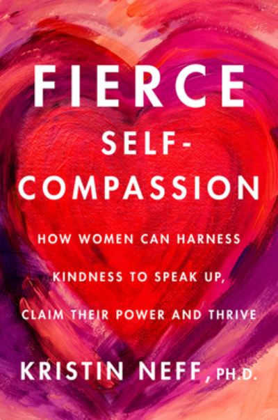 Cover for Dr. Kristin Neff · Fierce Self-Compassion: How Women Can Harness Kindness to Speak Up, Claim Their Power, and Thrive (Inbunden Bok) (2021)